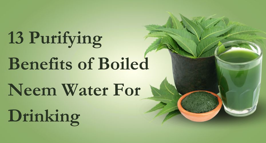 Benefits of Boiled Neem Water