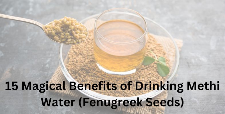 15 Magical Benefits of Drinking Methi Water (Fenugreek Seeds)