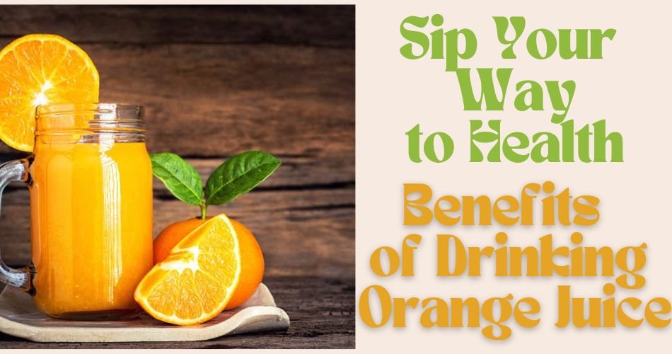 Benefits of Drinking Orange Juice- Sip Your Way to health